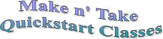 Make n' Take 
Quickstart Classes